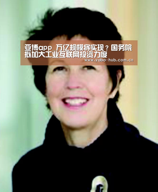 亚博app_万亿规模将实现?国务院拟加大工业互联网投资力度(图2) 亚博app